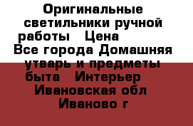  Оригинальные светильники ручной работы › Цена ­ 3 000 - Все города Домашняя утварь и предметы быта » Интерьер   . Ивановская обл.,Иваново г.